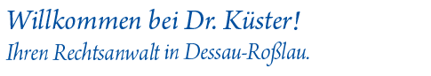 Willkommen bei Dr. Küster! Ihre Rechtsanwalt in Dessau-Roßlau.